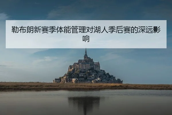 勒布朗新赛季体能管理对湖人季后赛的深远影响